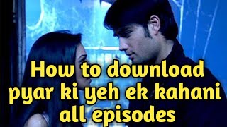 Pyar ki yeh ek kahani all episodes how to download