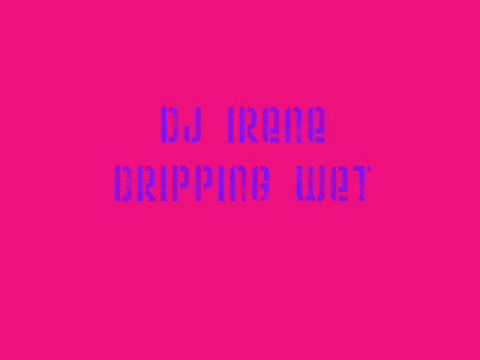 Dj Irene- Dripping Wet