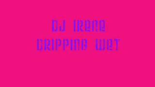 Dj Irene- Dripping Wet
