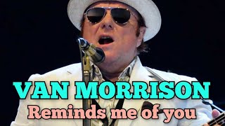 VAN MORRISON  REMINDS ME OF YOU