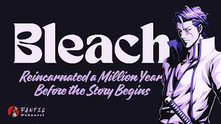 1 | Bleach: Reincarnated a Million Years Before the Story Begins | Bleach Fanfic | Part : 01