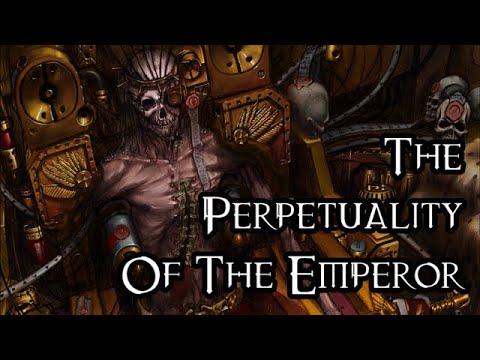 The Perpetuality Of The Emperor - 40K Theories