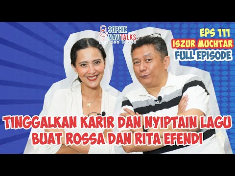 ISZUR MUCHTAR : TINGGALKAN KARIR, DAN NYIPTAIN LAGU BUAT ROSSA DAN RITA EFFENDI ! - SOPHIE NAVITALKS
