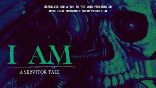 &quot;I AM - A SERVITOR TALE&quot; -WARHAMMER AUDIOBOOK