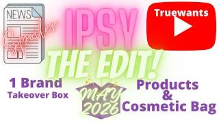 IPSY May 2026 Spoiler: NEW Sneak Peek! The Edit Box REVEAL — One Brand Takeover (Not a Subscription)