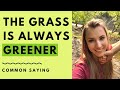 Saying: THE GRASS IS ALWAYS GREENER...