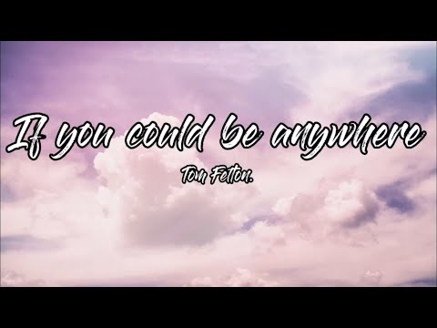 If you could be anywhere ~Tom Felton lyrics