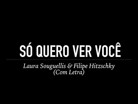 Só Quero Ver Você - Laura Souguellis & Filipe Hitzschky (Com Letra)