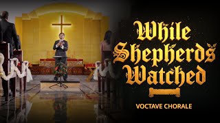 While Shepherds Watched | David Willcocks | Nahum Tate | Voctave Chorale