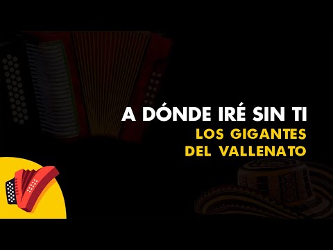 A Dónde Iré Sin Ti, Los Gigantes Del Vallenato, Vídeo Letra - Sentir Vallenato
