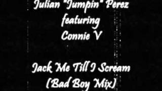 Julian Jumpin Perez featuring Connie V - Jack Me Till I Scream (Bad Boy Mix)