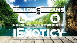 Kazoo  Kid - Trap Remix (EXTENDED REMIX)