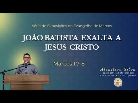JOÃO BATISTA EXALTAVA JESUS CRISTO - Marcos 1.7-8