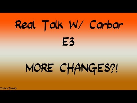RealTalk W/ Carbar E3 - MORE CHANGES?!