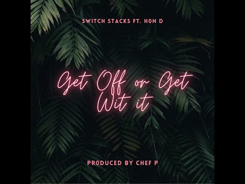 SWITCH STACKS FT. HON D - Get Off or Get Wit it [GOOGWI]