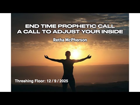 END TIME PROPHETIC CALL   A CALL TO ADJUST YOUR INSIDE  RETHA McPHERSON