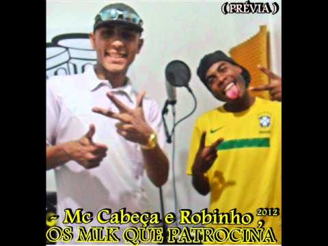 Mc Cabeça e Robinho - OS MLK QUE PATROCINA (( PREVIIA )) 2012 LANÇAMENTO'