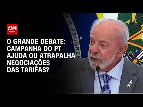 Tarifaço: Campanha do PT ajuda ou atrapalha negociações? | O GRANDE DEBATE
