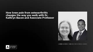 How knee pain from osteoarthritis changes the way you walk with Dr. Kathryn Bacon and Associate P...