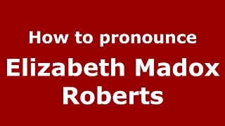 How to pronounce Elizabeth Madox Roberts