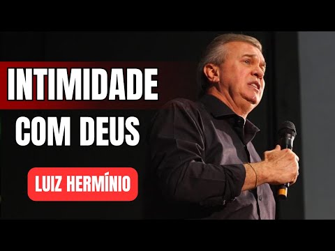 A RELATIONSHIP OF INTIMACY WITH GOD | IMPACTFUL SERMON BY LUIZ HERMÍNIO