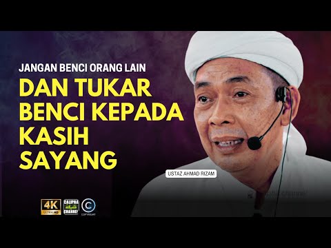 USTAZ AHMAD RIZAM - JANGAN BENCI ORANG LAIN DAN TUKARKAN KEBENCIAN KEPADA KASIH SAYANG