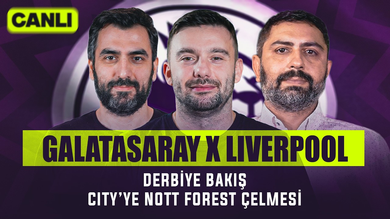 İngiliz Çayı yayında: Galatasaray x Liverpool, Derbiye Bakış, City’ye Nottingham Forest Çelmesi