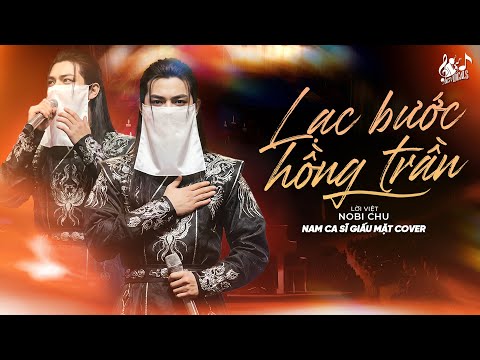 LẠC BƯỚC HỒNG TRẦN - Nam Ca Sĩ Giấu Mặt (Lời Việt: NOBI CHU) | Thần Tiên Dẫu Cũng Có Là Chi...