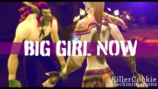 [WoW Machinima] Big Girl Now