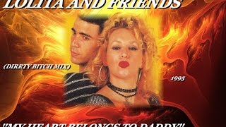 LOLITA AND FRIENDS ''MY HEART BELONGS TO DADDY'' (DIRRTY BITCH MIX)(1995)