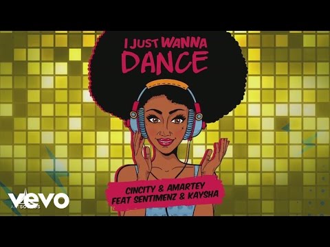 Cincity, Amartey - I Just Wanna Dance (Official Video) ft. Sentimenz, Kaysha