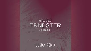 Black Coast - Trndsttr feat. M. Maggie (Lucian Remix) [Official]