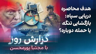 گزارش روز با مجتبا پورمحسن: هدف محاصره دریایی سپاه: بازگشایی تنگه یا حمله دوب?