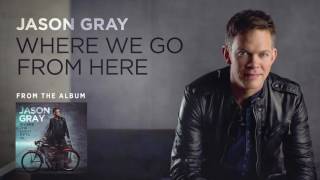 Jason Gray - Where We Go From Here