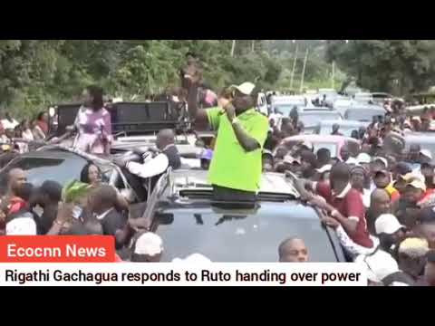 Rigathi Gachagua responds to Ruto handing over power