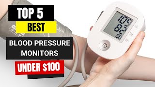 Top 5 Best Blood Pressure Monitors under $100 | Top 5 Best Blood Pressure Monitors 2024