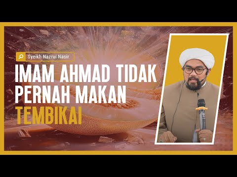 Imam Ahmad Tidak Pernah Makan Tembikai - Syeikh Nazrul Nasir.