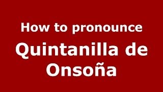 How to pronounce Quintanilla De Onsoña