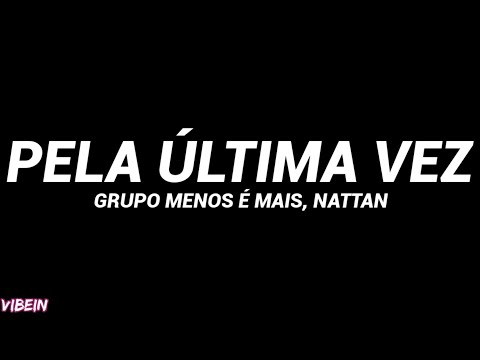 Grupo Menos É Mais, NATTAN - Pela Última Vez (Letra)