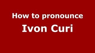 How to pronounce Ivon Curi