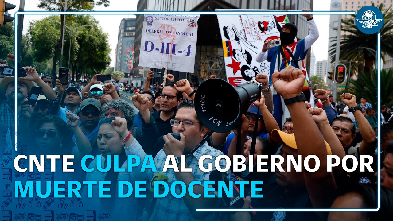 CNTE responsabiliza al gobierno por muerte de maestro tras protestas en CDMX