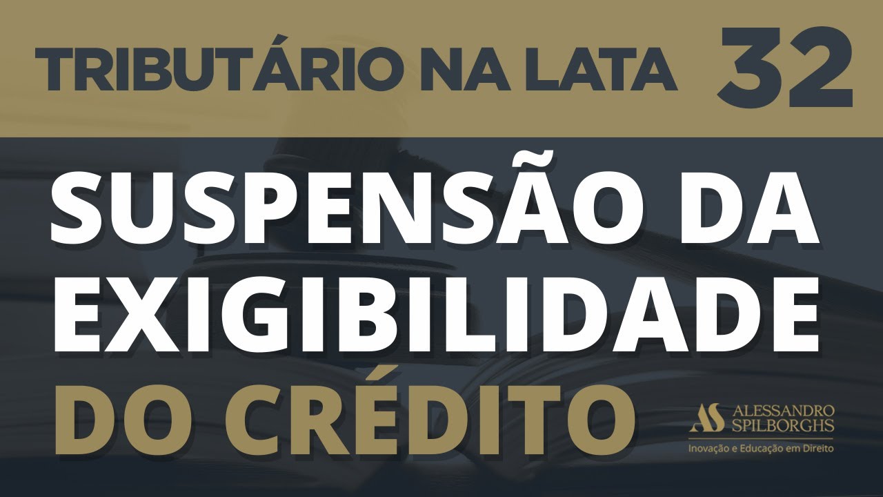 SUSPENSÃO DA EXIGIBILIDADE DO CRÉDITO - TRIBUTÁRIO NA LATA #32