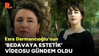 Esra Dermancıoğlu'nun "Bedavaya estetik" videosu gündem oldu