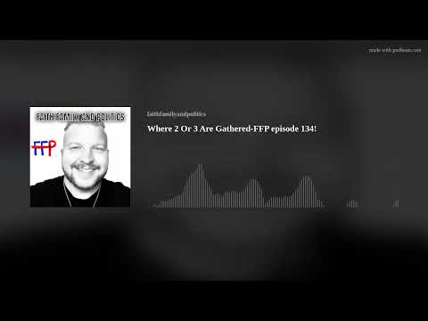 Where 2 Or 3 Are Gathered-FFP episode 134!