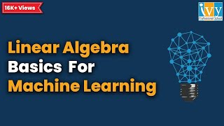 Linear Algebra Basics | Linear Algebra for Machine Learning | Ivy Pro School