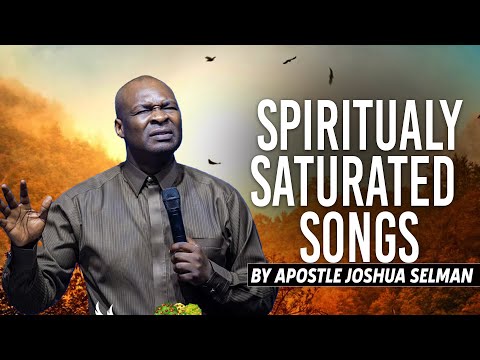 Spiritually Saturated Songs | Apostle Joshua Selman