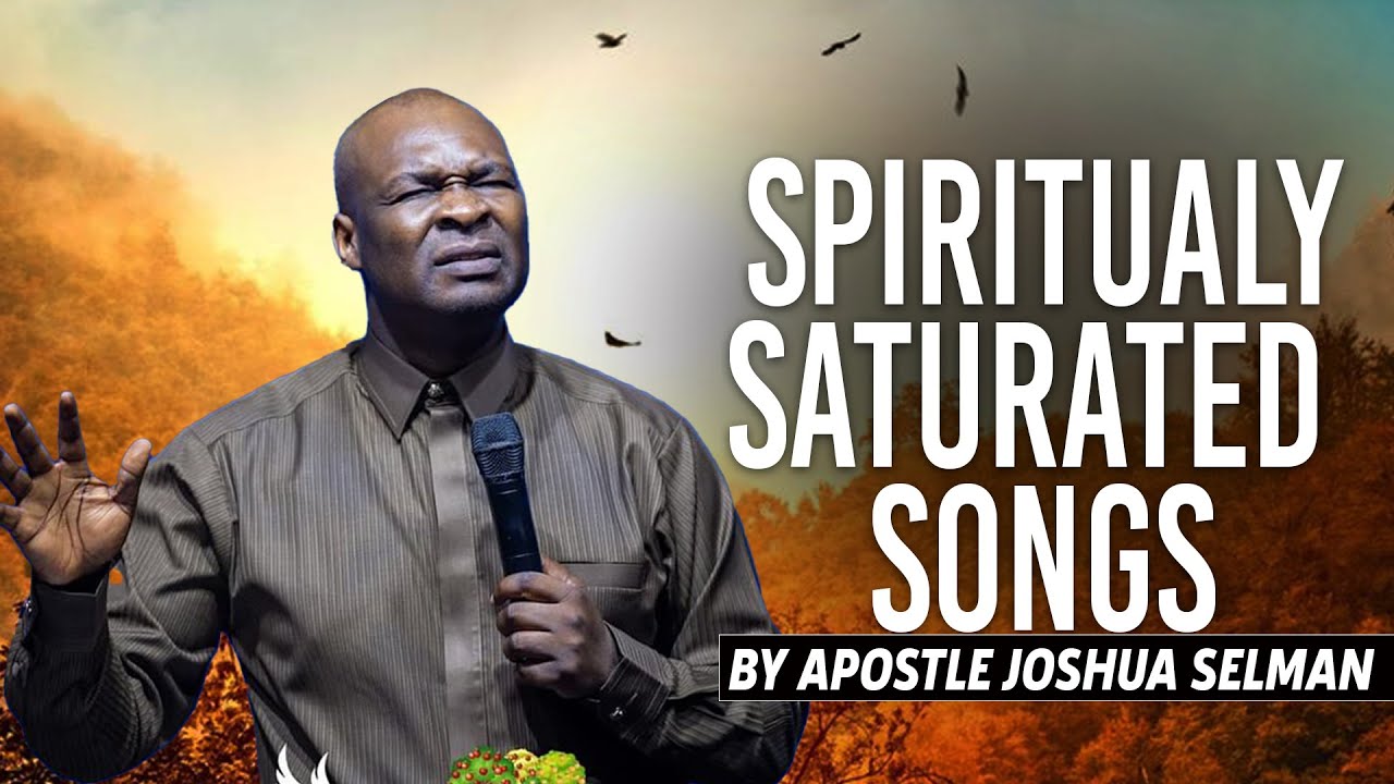 Spiritually Saturated Songs | Apostle Joshua Selman