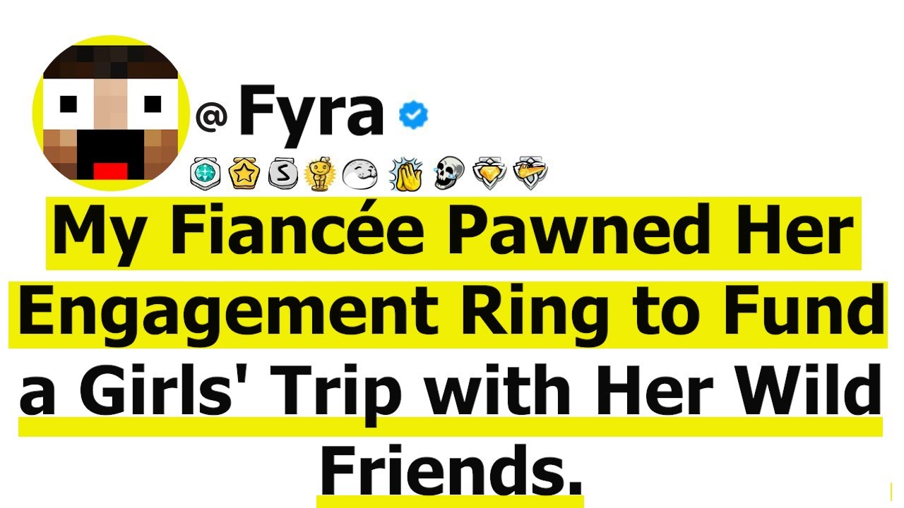 My Fiancée Pawned Her Engagement Ring to Fund a Girls' Trip with Her Friends.