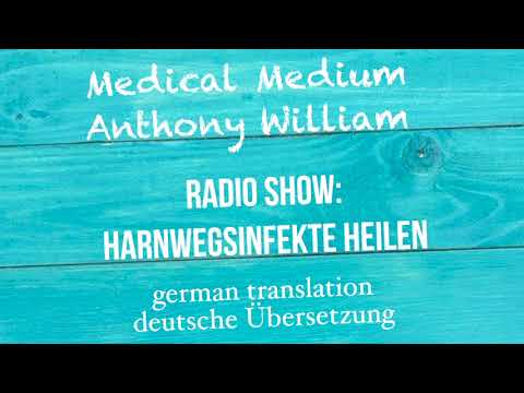 Anthony William: "Harnwegsinfekte heilen" Medical Medium Radio Show - deutsche Übersetzung