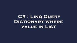 Download the video "C# : Linq Query Dictionary where value in List"
